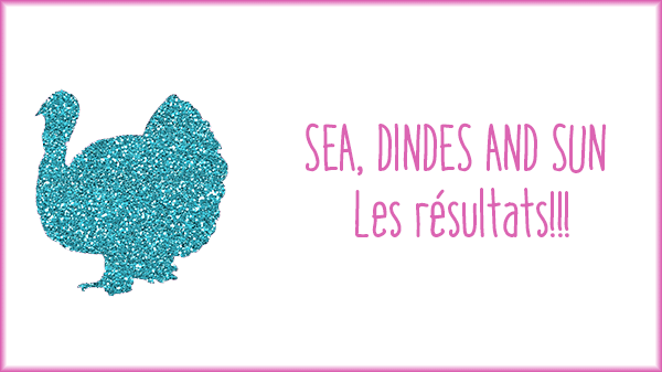 ☀ SEA, DINDES AND SUN ☀ Les résultats!!!